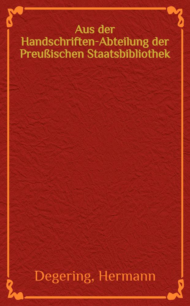 Aus der Handschriften-Abteilung der Preußischen Staatsbibliothek : Abhandlungen und Nachbildungen von Autographen : Ludwig Darmstaedter zum 75. Geburtstag dargebracht