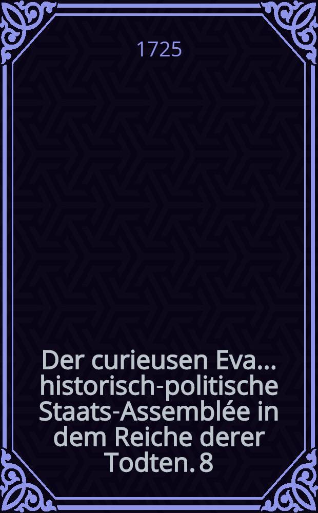 Der curieusen Eva ... historisch-politische Staats-Assemblée in dem Reiche derer Todten. 8 : In welcher der russische Kayser Peter Alexiewicz die Erzehlung seines ... Lebens ... continuiret