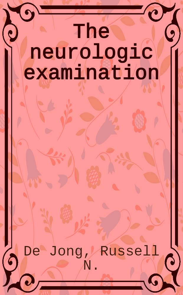The neurologic examination : Incorporating the fundamentals of neuroanatomy and neurophysiology