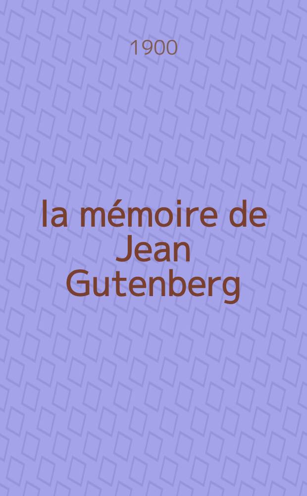À la mémoire de Jean Gutenberg : Hommage de l'Imprimerie nationale et de la Bibliothèque nationale