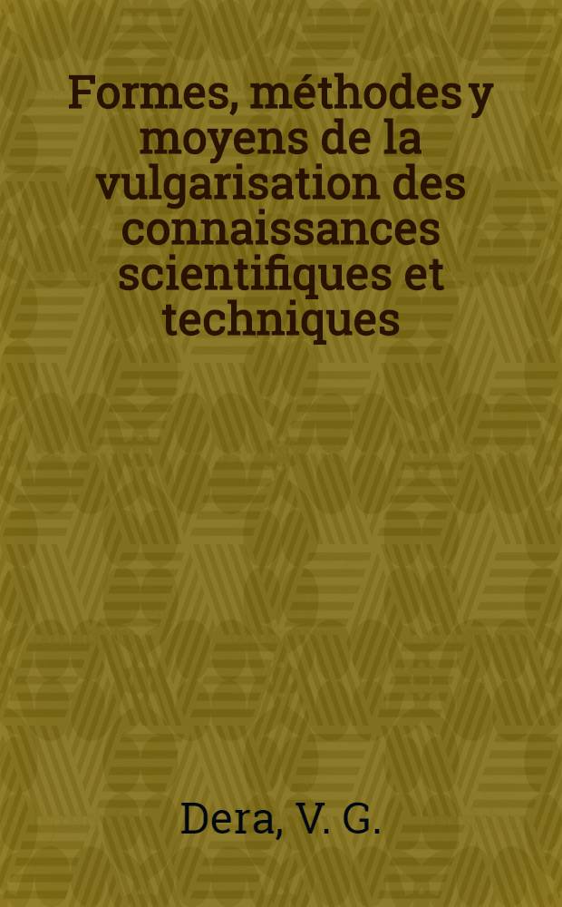 Formes, méthodes y moyens de la vulgarisation des connaissances scientifiques et techniques : Manuel pour les étudiants des Cours interrég. de l'inform. industr. et documentation organisés par l'ONUDI et l'UNESCO en collab. avec le Gouv. de l'URSS