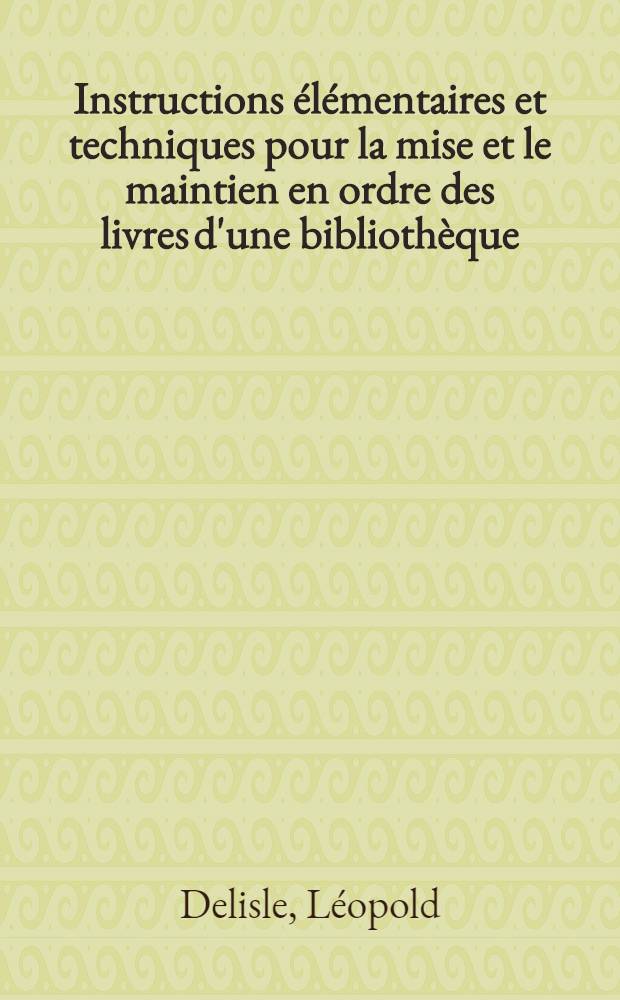 Instructions &eacute;l&eacute;mentaires et techniques pour la mise et le maintien en ordre des livres d'une biblioth&egrave;que