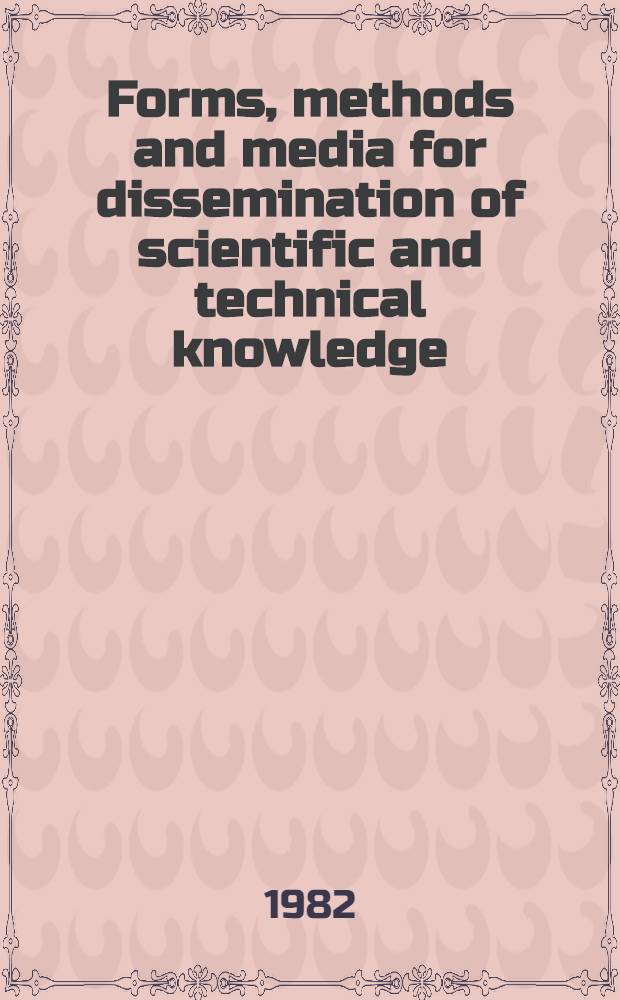 Forms, methods and media for dissemination of scientific and technical knowledge : The training material prep. for the Course for inform. officers a. documentalists from developing countries held by VINITI (20 Apr. - 29 June, 1982)