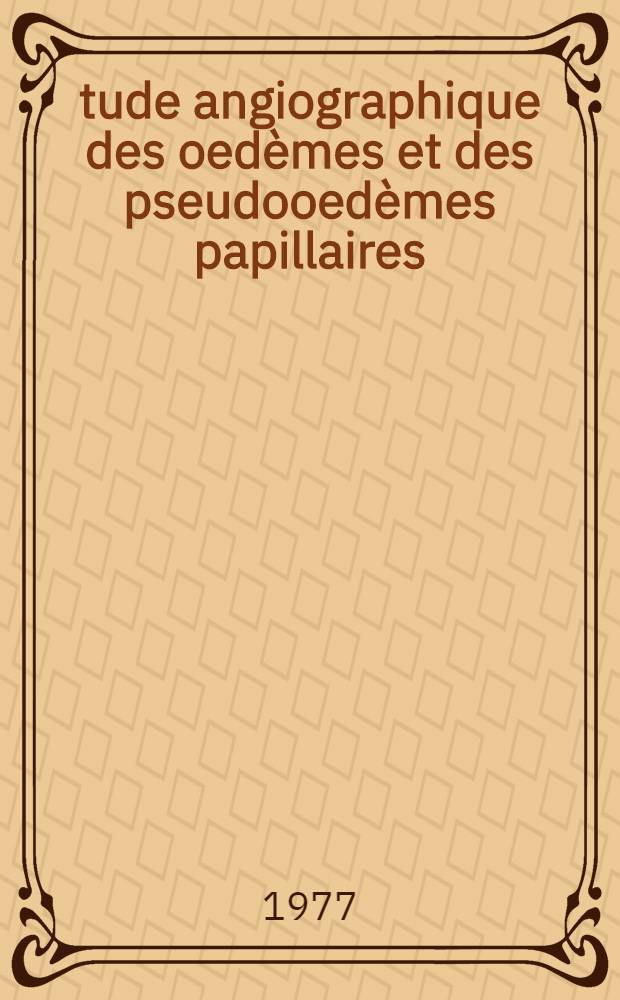 Étude angiographique des oedèmes et des pseudooedèmes papillaires : Thèse