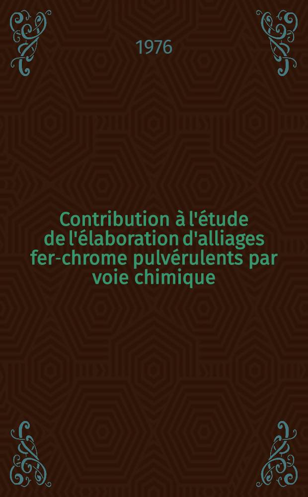 Contribution &agrave; l'&eacute;tude de l'&eacute;laboration d'alliages fer-chrome pulv&eacute;rulents par voie chimique : Th&egrave;se