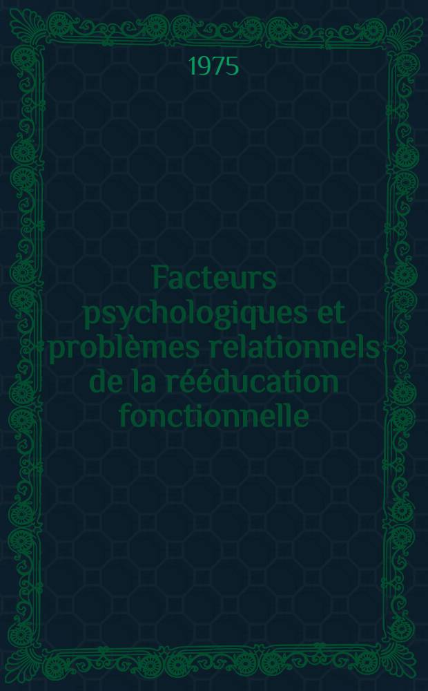 Facteurs psychologiques et problèmes relationnels de la rééducation fonctionnelle : Thèse ..