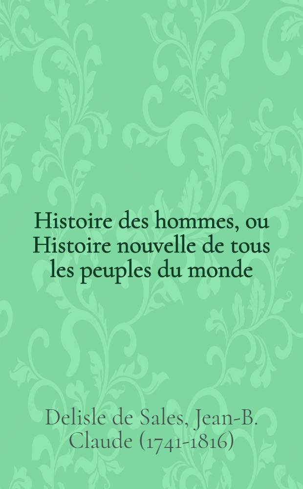 Histoire des hommes, ou Histoire nouvelle de tous les peuples du monde : Partie de l'histoire ancienne : T. 1