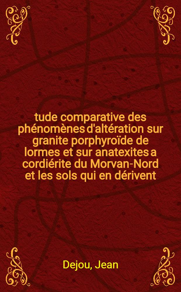 Étude comparative des phénomènes d'altération sur granite porphyroïde de lormes et sur anatexites a cordiérite du Morvan-Nord et les sols qui en dérivent