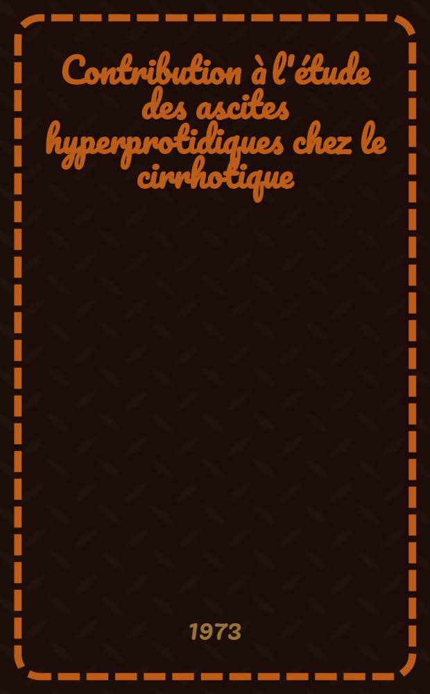 Contribution à l'étude des ascites hyperprotidiques chez le cirrhotique : Thèse ..