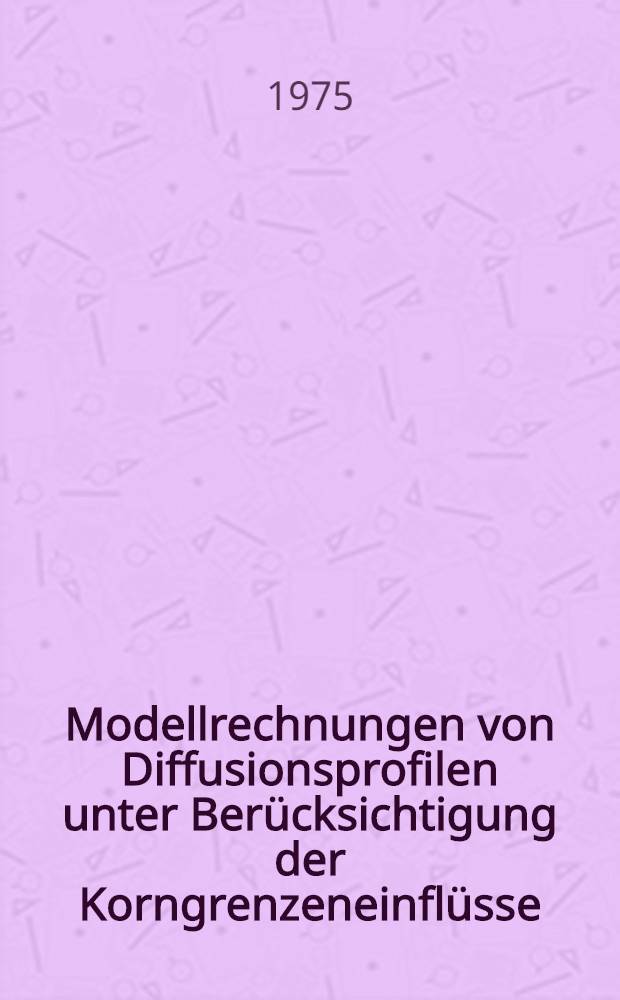 Modellrechnungen von Diffusionsprofilen unter Berücksichtigung der Korngrenzeneinflüsse