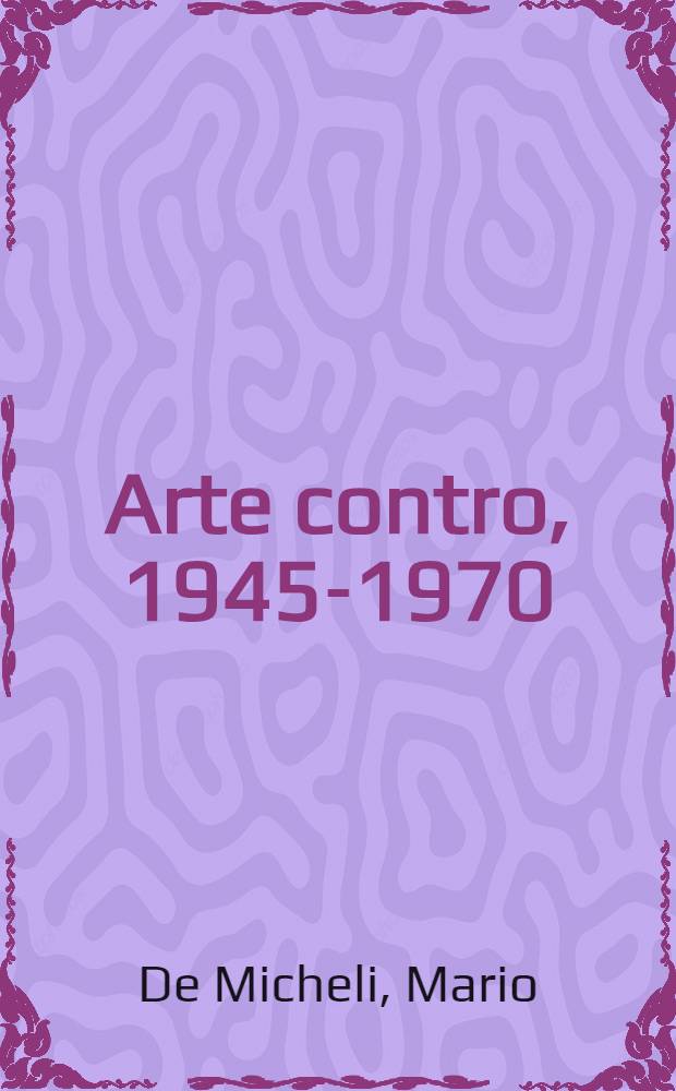 Arte contro, 1945-1970 : Dal realismo alla contestazione