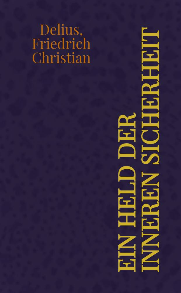 Ein Held der inneren Sicherheit : Roman