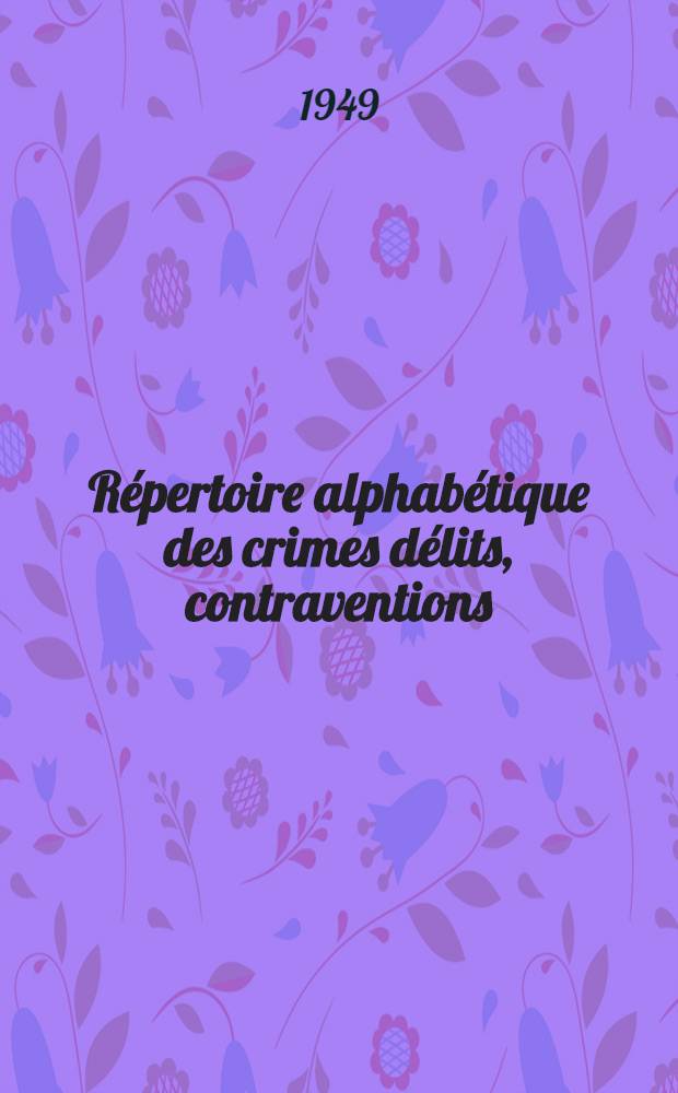 Répertoire alphabétique des crimes délits, contraventions : Arrêté au 15 avril 1949. T. 2 : Délits (N à Z). Contraventions. Extradition