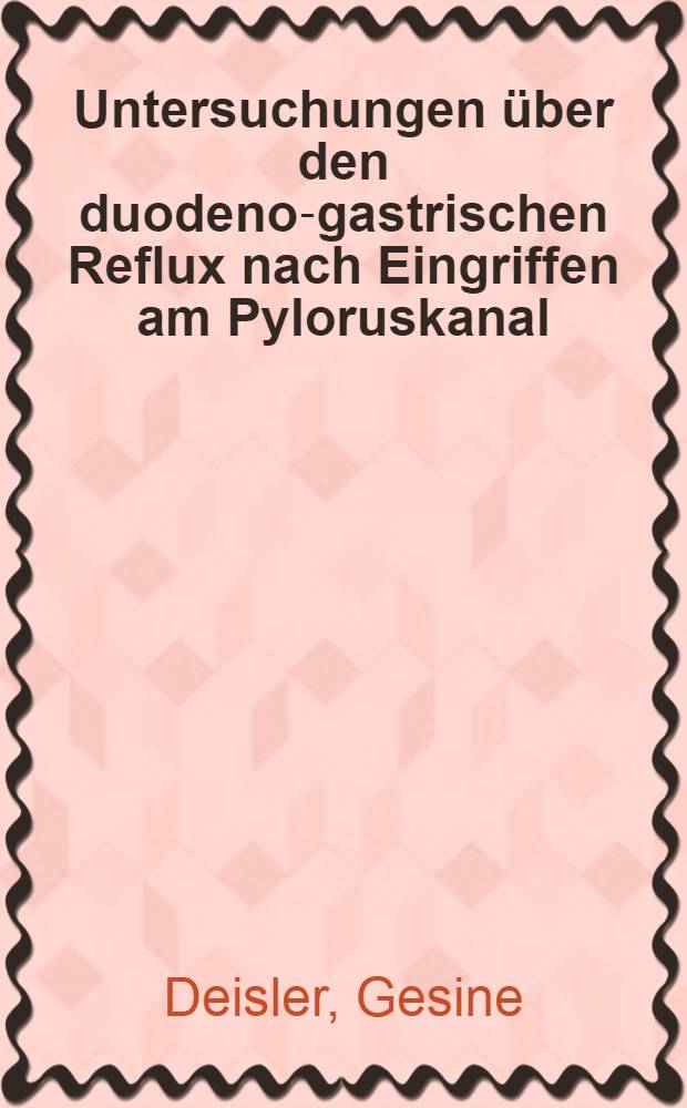 Untersuchungen &uuml;ber den duodeno-gastrischen Reflux nach Eingriffen am Pyloruskanal : Inaug.-Diss