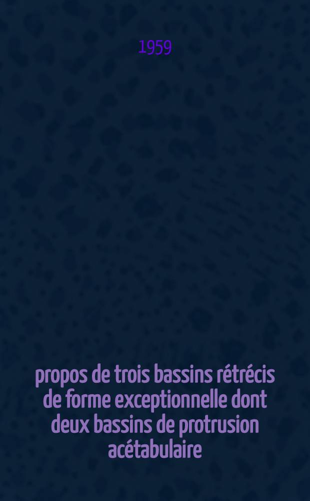 À propos de trois bassins rétrécis de forme exceptionnelle dont deux bassins de protrusion acétabulaire : Thèse présentée ... pour obtenir le grade de docteur en méd