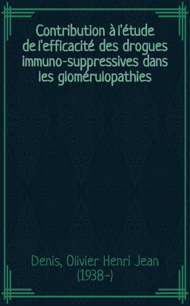 Contribution &agrave; l'&eacute;tude de l'efficacit&eacute; des drogues immuno-suppressives dans les glom&eacute;rulopathies : &Agrave; propos de quatre observations : Th&egrave;se ..