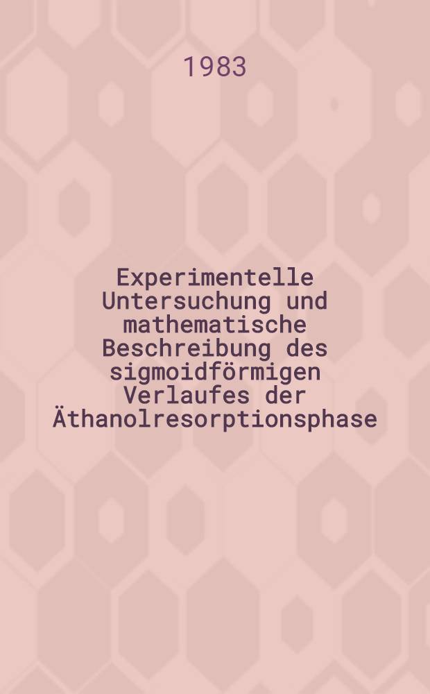Experimentelle Untersuchung und mathematische Beschreibung des sigmoidf&ouml;rmigen Verlaufes der &Auml;thanolresorptionsphase : Inaug.-Diss