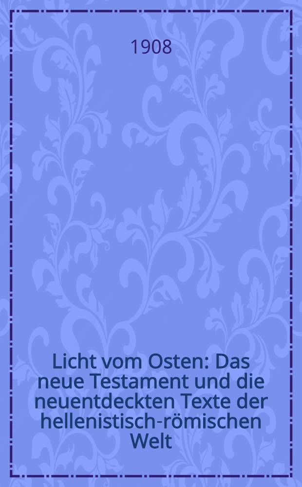 Licht vom Osten : Das neue Testament und die neuentdeckten Texte der hellenistisch-römischen Welt