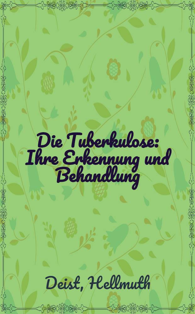 Die Tuberkulose : Ihre Erkennung und Behandlung