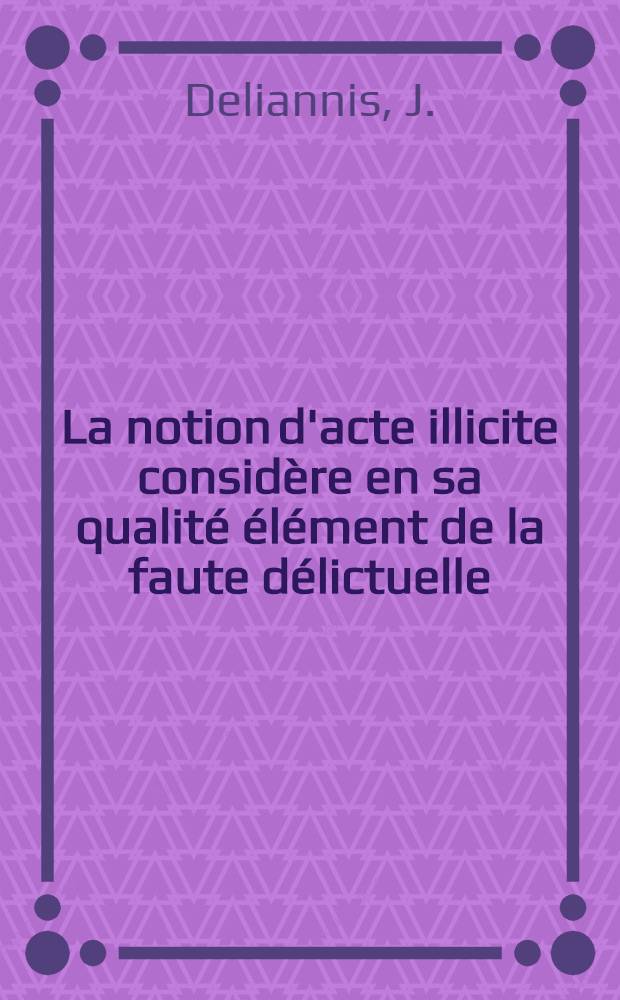 La notion d'acte illicite considère en sa qualité élément de la faute délictuelle : Thèse..