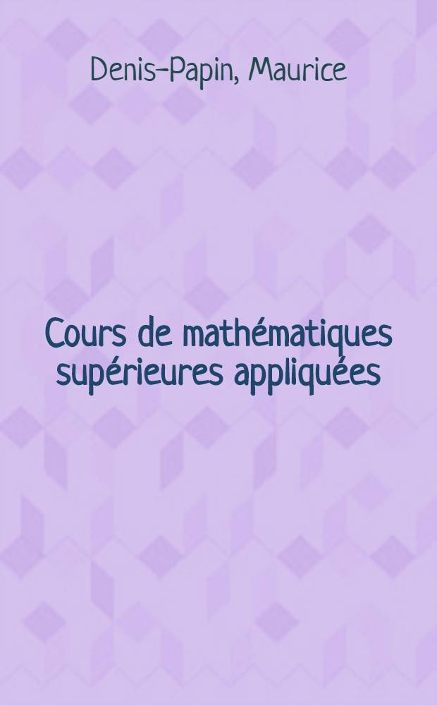 Cours de mathématiques supérieures appliquées (mathématiques modernes)