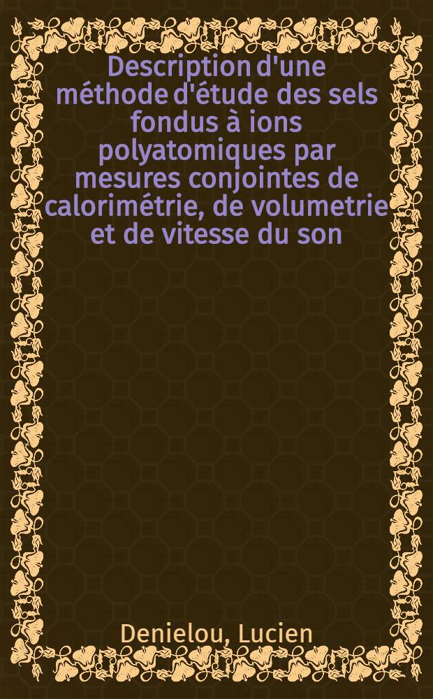 Description d'une m&eacute;thode d'&eacute;tude des sels fondus &agrave; ions polyatomiques par mesures conjointes de calorim&eacute;trie, de volumetrie et de vitesse du son : Application au sulfare de lithium : Th&egrave;se ... pr&eacute;s. &agrave; l'Univ. Paris VI