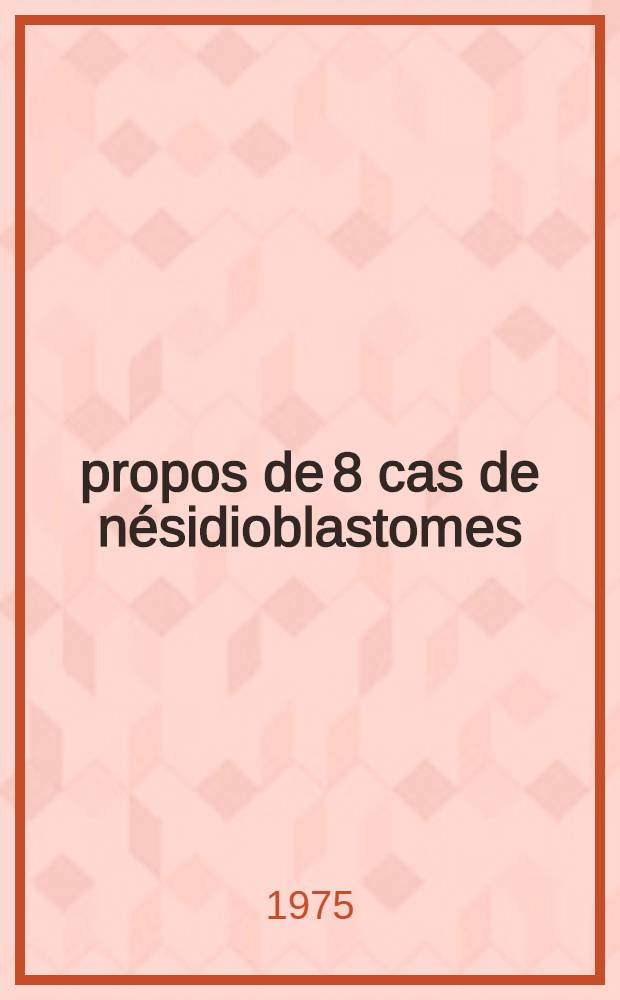 À propos de 8 cas de nésidioblastomes : Difficultés de diagnostic et de traitement : Thèse ..