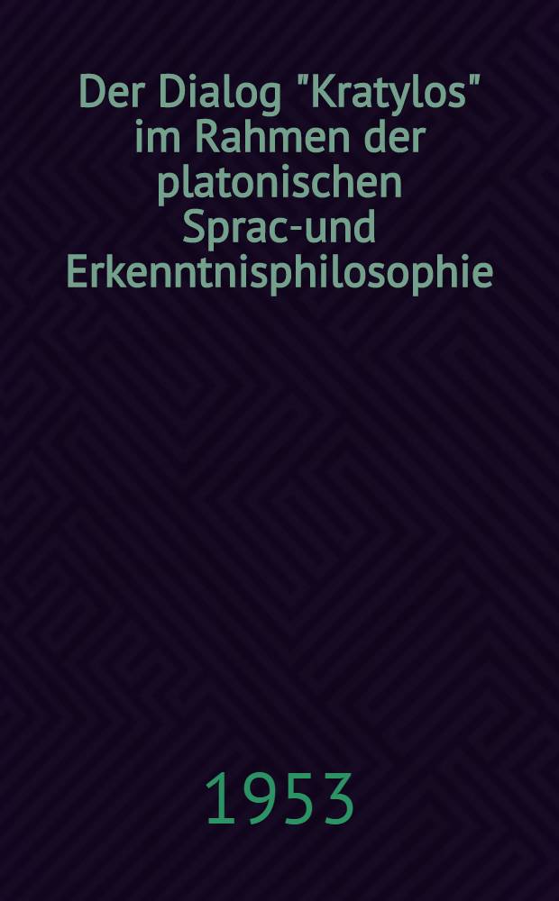 Der Dialog "Kratylos" im Rahmen der platonischen Sprach- und Erkenntnisphilosophie