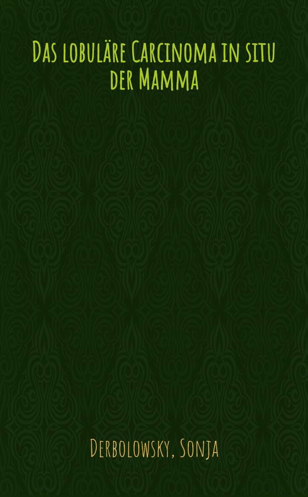 Das lobuläre Carcinoma in situ der Mamma : Inaug.-Diss. ... der ... Med. Fak. der ... Univ. zu Bonn