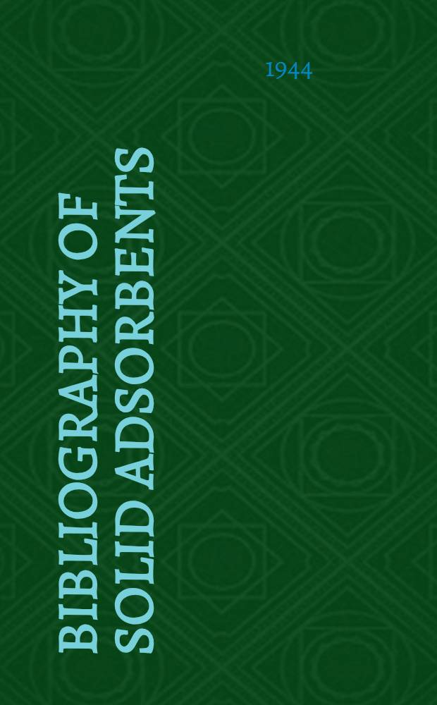 Bibliography of solid adsorbents; an annotative bibliographical survey of the scientific literature on bone char, activated carbons, and other technical solid absorbents, for the years 1900 to 1942 inclusive