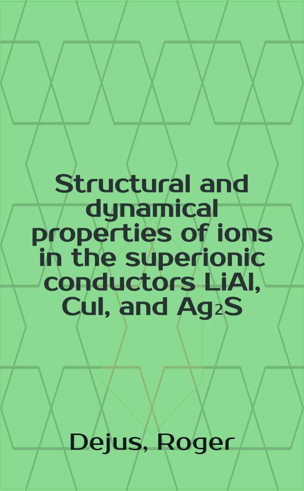 Structural and dynamical properties of ions in the superionic conductors LiAl, CuI, and Ag₂S : Akad. avh