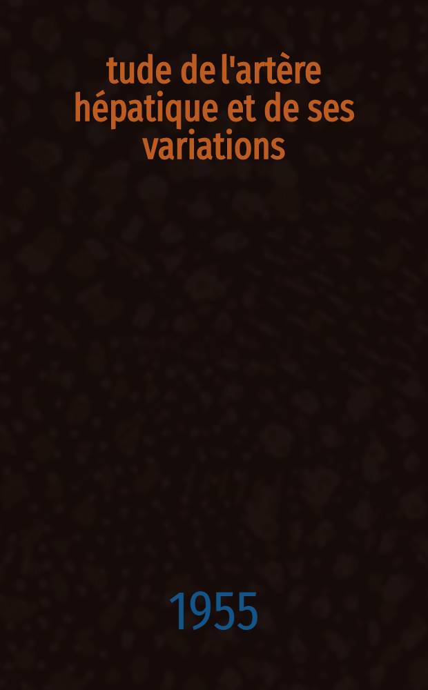Étude de l'artère hépatique et de ses variations (à propos de 145 dissections personnelles) : Thèse pour le doctorat en méd