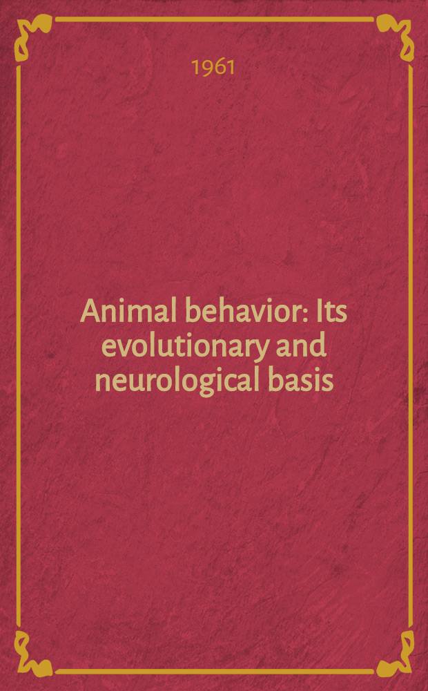 Animal behavior : Its evolutionary and neurological basis