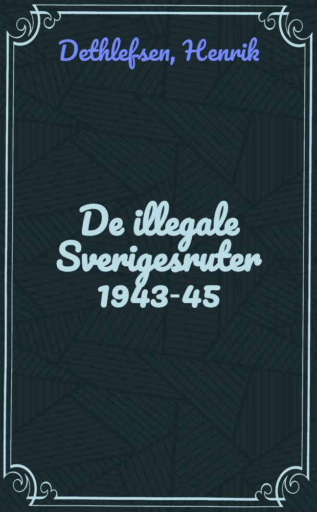 De illegale Sverigesruter 1943-45 : Studier i den maritime modstands historie