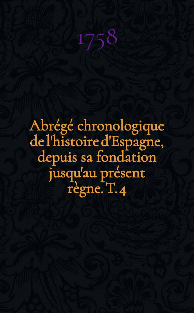 Abrégé chronologique de l'histoire d'Espagne, depuis sa fondation jusqu'au présent règne. T. 4