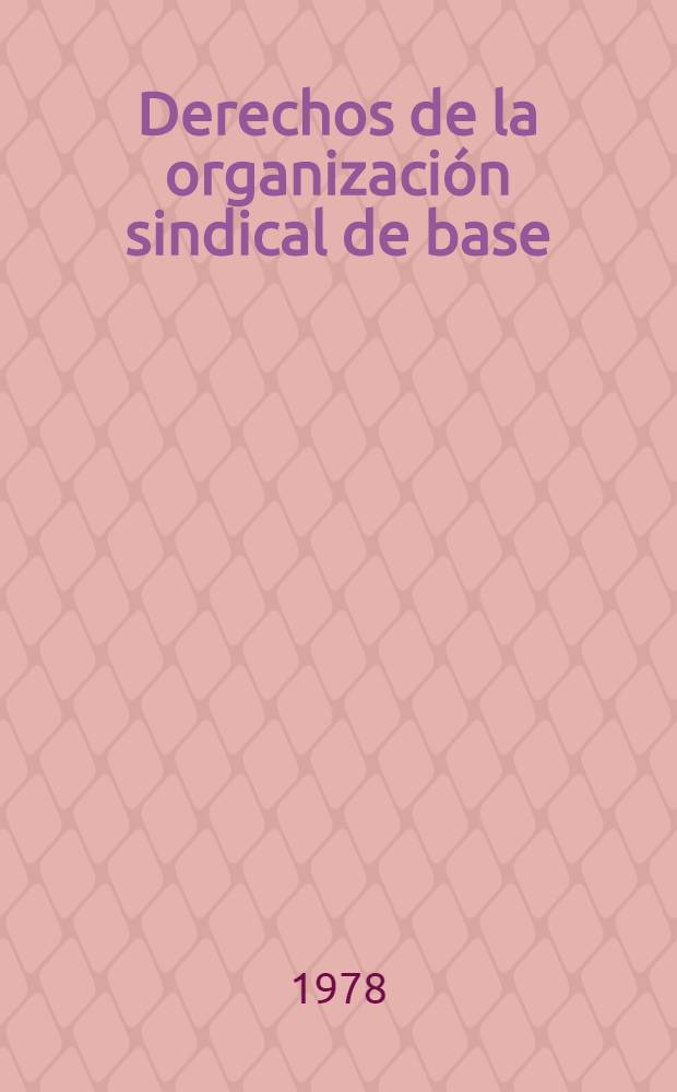 Derechos de la organización sindical de base : Doc. ofic. fundamentales