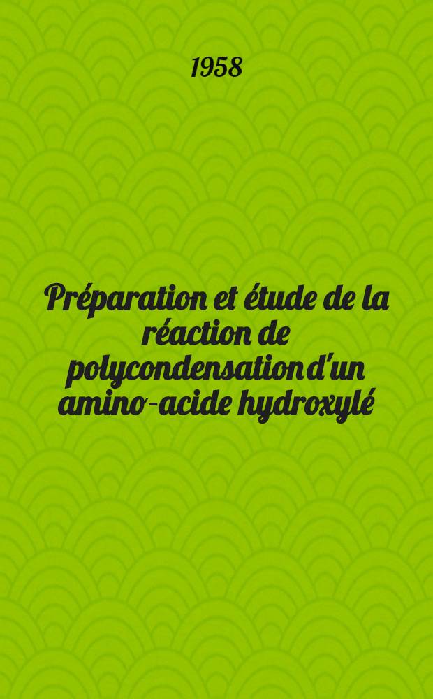 Préparation et étude de la réaction de polycondensation d'un amino-acide hydroxylé: l'amino-11 hydroxy-10 undécanoїque: 1-re thèse; Propositions données par la Faculté: 2-e thèse: Thèses, présentées à la Faculté des sciences de l'Univ. de Paris pour obtenir le titre d'ing.-docteur / par Jean Despas