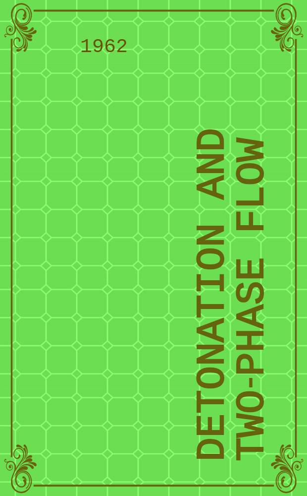 Detonation and two-phase flow : A selection of technical papers based mainly on a symposium of the American rocket society Propellants, combustion and liquid rockets conference, held at Palm Beach, Florida, Apr. 26-28, 1961