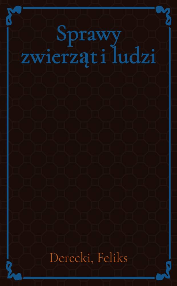 Sprawy zwierząt i ludzi : Satyry i humoreski