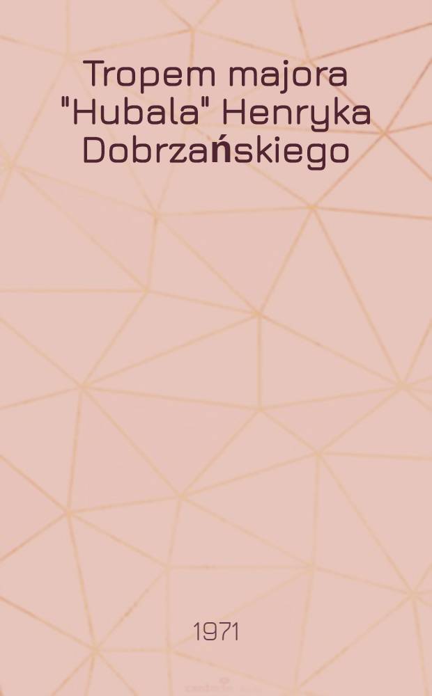 Tropem majora "Hubala" [Henryka Dobrzańskiego]