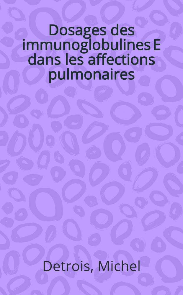 Dosages des immunoglobulines E dans les affections pulmonaires; Thèse / Par Michel Detrois; Univ. de Poitiers