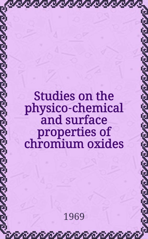 Studies on the physico-chemical and surface properties of chromium oxides