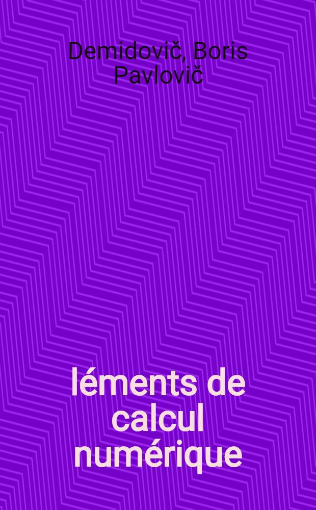 &Eacute;l&eacute;ments de calcul num&eacute;rique : Trad. du russe ...