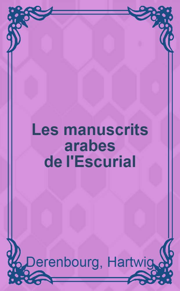 Les manuscrits arabes de l'Escurial : Décrits d'après les notes