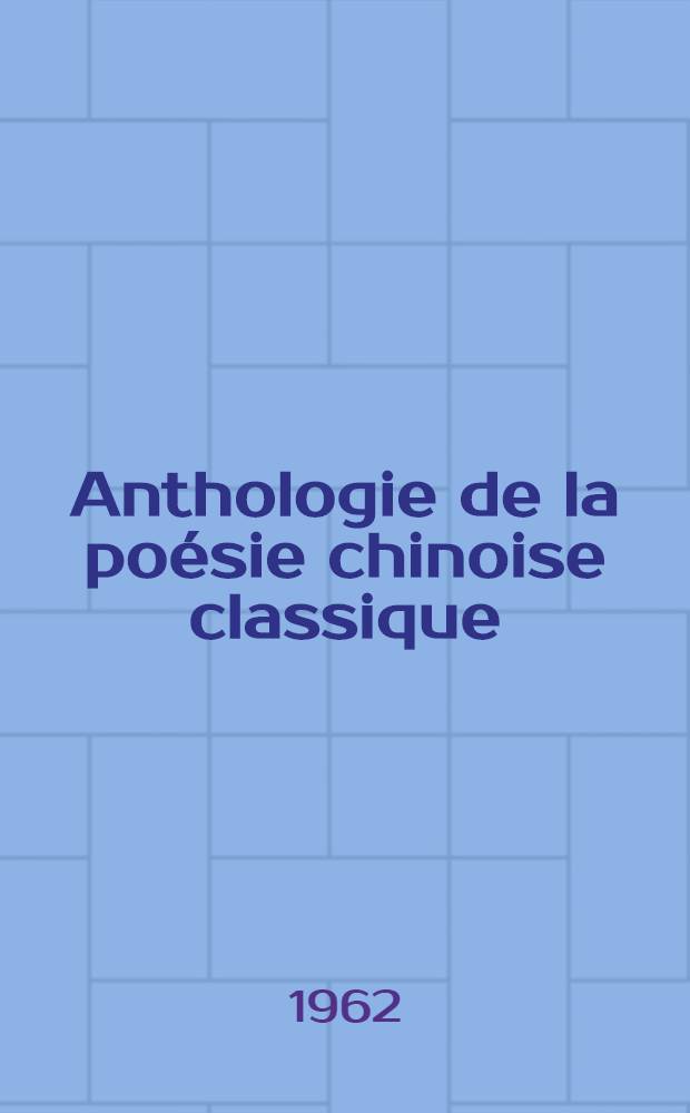 Anthologie de la poésie chinoise classique : Trad. du chinois