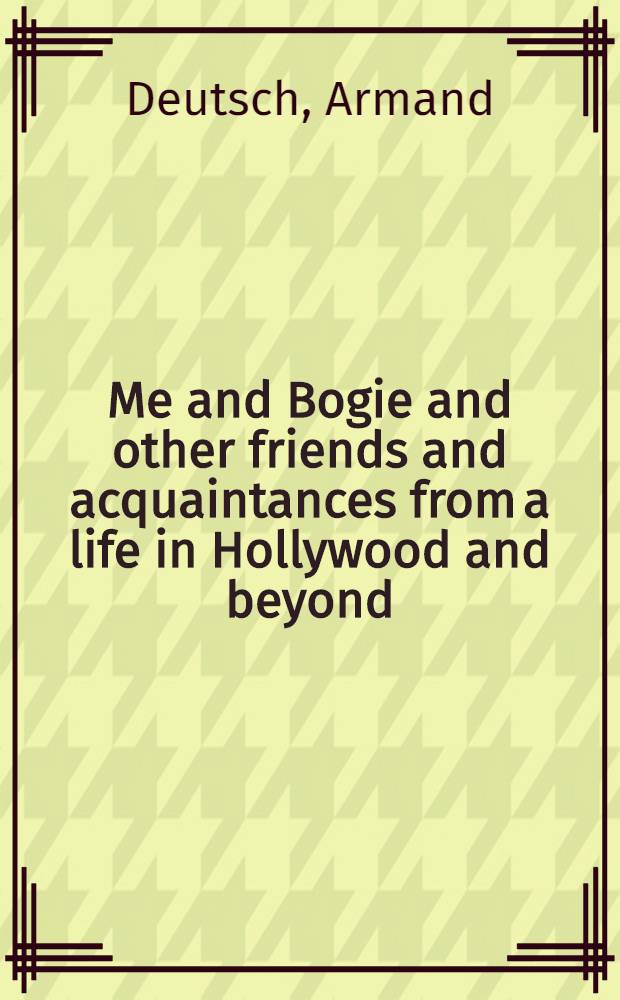 Me and Bogie and other friends and acquaintances from a life in Hollywood and beyond