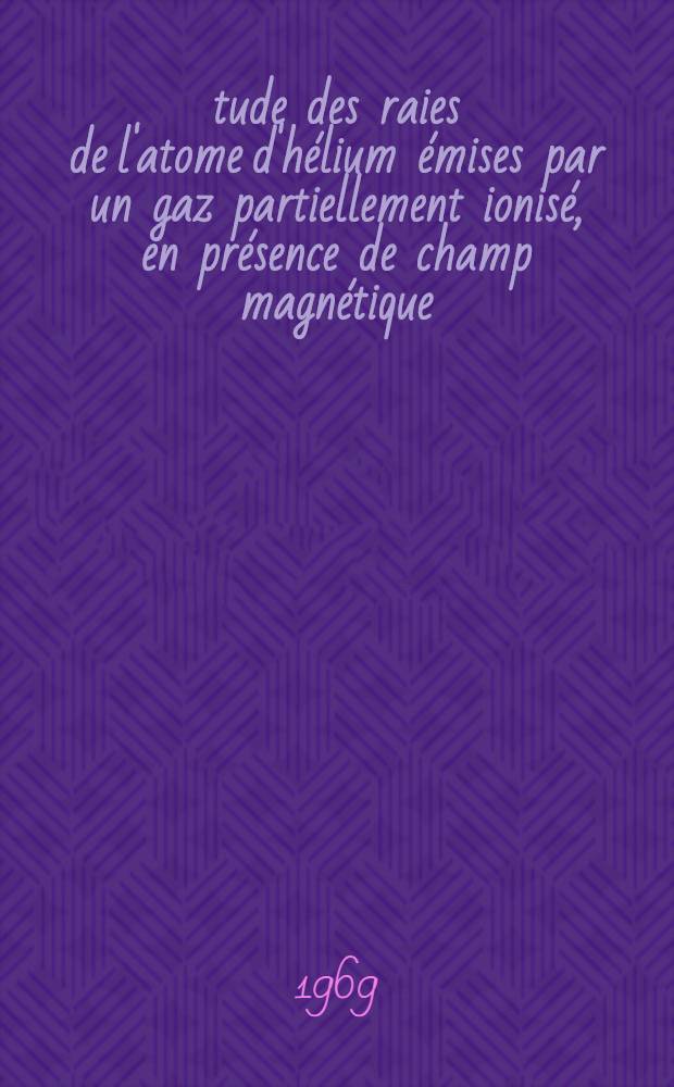 Étude des raies de l'atome d'hélium émises par un gaz partiellement ionisé, en présence de champ magnétique : Application aux raies hydrogénoïdes 2P-4Q (Q=P, D, F) : Thèse..
