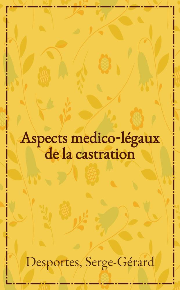 Aspects medico-légaux de la castration : Thèse ..