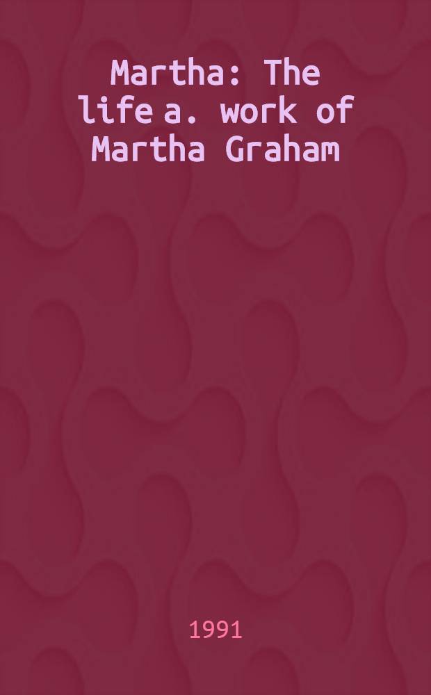 Martha : The life a. work of Martha Graham
