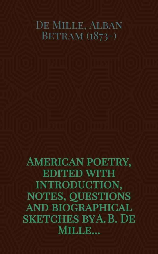 American poetry, edited with introduction, notes, questions and biographical sketches by A. B. De Mille ...